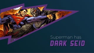 Superman has
Dark Seid
 