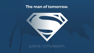 The man of tomorrow.
justice, compassion,
 