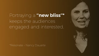 Portraying a ‘‘new bliss’’*
keeps the audiences
engaged and interested.
*Resonate - Nancy Dauarte
 