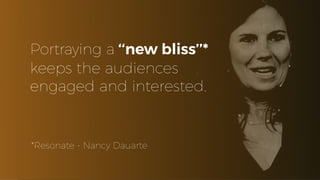 Portraying a ‘‘new bliss’’*
keeps the audiences
engaged and interested.
*Resonate - Nancy Dauarte
 