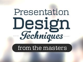 Presentation
Techniques
from the masters
Design
 