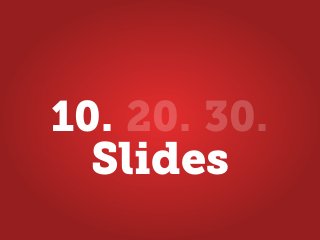 Slides
10. 20. 30.
 