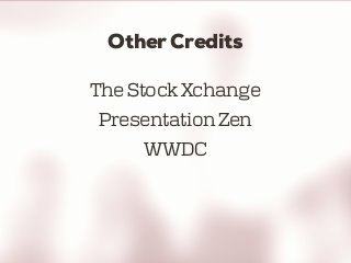 Other Credits
TheStockXchange
PresentationZen
WWDC
 
