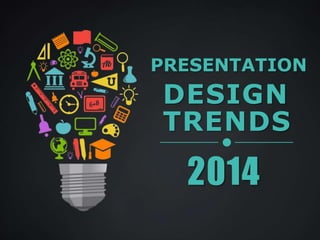 PRESENTATION
TRENDS
DESIGN
2014