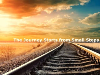 The Journey Starts from Small Steps
 