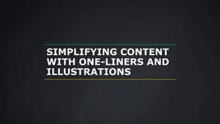 SIMPLIFYING CONTENT
WITH ONE-LINERS AND
ILLUSTRATIONS
 