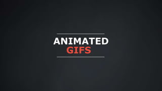ANIMATED
GIFS
 