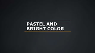 PASTEL AND
BRIGHT COLOR
 