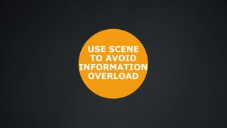 USE SCENE
TO AVOID
INFORMATION
OVERLOAD
 