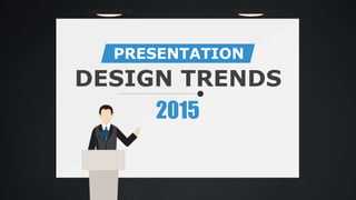 DESIGN TRENDS
2015
PRESENTATION
 