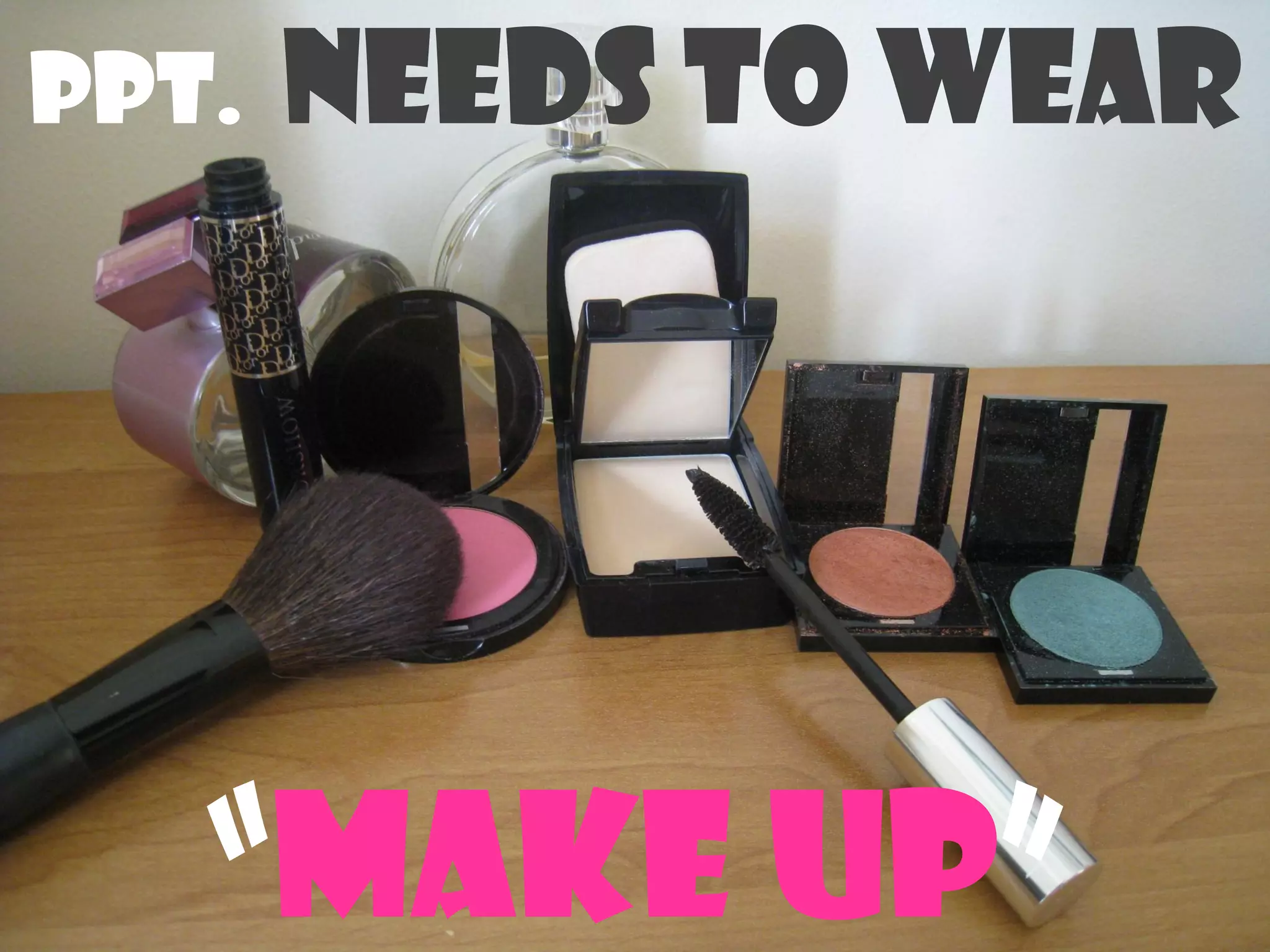 Ppt.   needs to wear




   “make up”
 