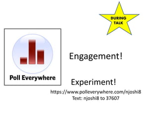 Engagement!
Experiment!
https://www.polleverywhere.com/njoshi8
Text: njoshi8 to 37607
DURING
TALK
 