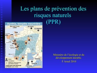 Les plans de prévention des risques naturels  (PPR) Ministère de l’écologie et du développement durable. F Arnal 2010 