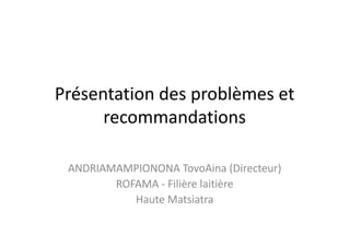 Les	Problèmes	et	Recommandations	
des	Dirigeants	des	Coopératives
a	Madagascar
Tovo Aina ANDRIAMAMPIONONA	et	Nirina RAZAFIMANANTSOA	
 