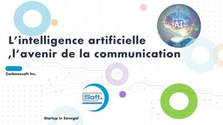 L’intelligence artificielle
,l’avenir de la communication
Carbonesoft Inc.
Startup in Senegal
 
