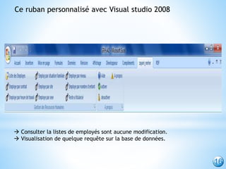 Ce ruban personnalisé avec Visual studio 2008
16
 Consulter la listes de employés sont aucune modification.
 Visualisation de quelque requête sur la base de données.
 