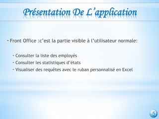 Présentation De L’application
-Front Office :c’est la partie visible à l’utilisateur normale:
- Consulter la liste des employés
- Consulter les statistiques d’états
- Visualiser des requêtes avec le ruban personnalisé en Excel
5
 