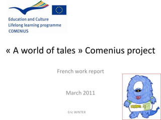 « A world of tales » Comenius project French work report  March 2011 Eric WINTER 