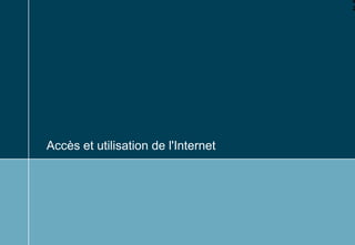 4
                                     2




Accès et utilisation de l'Internet
 