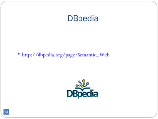 DBpedia


      http://dbpedia.org/page/Semantic_Web




24
 