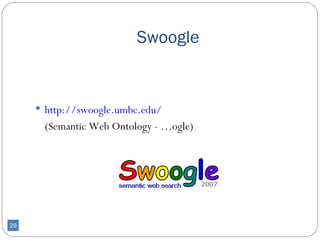 Swoogle


      http://swoogle.umbc.edu/
      (Semantic Web Ontology - …ogle)




29
 