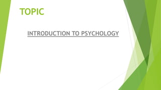 TOPIC
INTRODUCTION TO PSYCHOLOGY
 