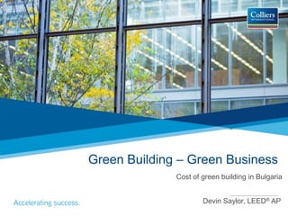 Green Building – Green Business  Cost of green building in Bulgaria Devin Saylor, LEED® AP 