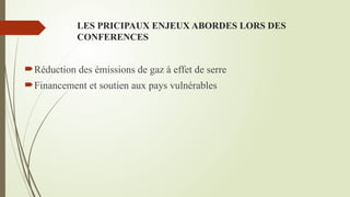 LES PRICIPAUX ENJEUX ABORDES LORS DES
CONFERENCES
Réduction des émissions de gaz à effet de serre
Financement et soutien aux pays vulnérables
 