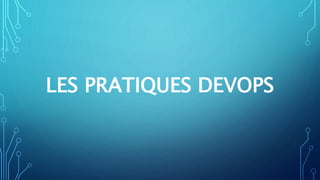 LES PRATIQUES DEVOPS
 