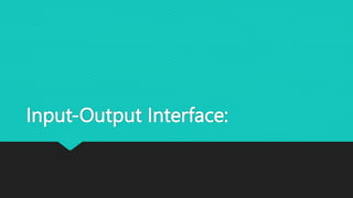 Input-Output Interface:
 