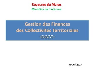 MARS 2023
Royaume du Maroc
Ministère de l’Intérieur
Gestion des Finances
des Collectivités Territoriales
 