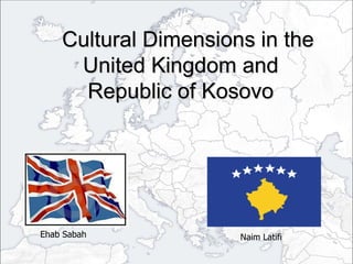 Cultural Dimensions in the United Kingdom and Republic of Kosovo Ehab Sabah Naim Latifi 