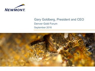 Gary Goldberg, President and CEO
Denver Gold Forum
September 2016
 