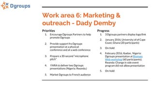 Work area 6: Marketing &
outreach - Dady Demby
Priorities
1. Encourage Dgroups Partners to help
promote Dgroups
2. Provide...