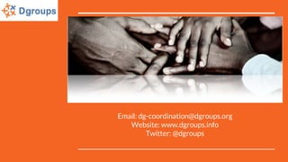 Email: dg-coordination@dgroups.org
Website: www.dgroups.info
Twitter: @dgroups
 