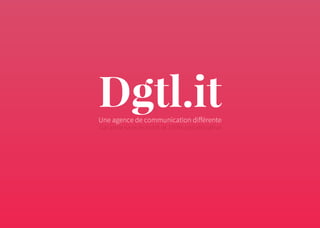 Dgtl.itUne agence de communication diﬀérente
Garantie sans Bullshit et 100% collaborative
 