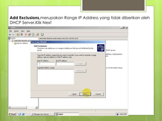 Add Exclusions,merupakan Range IP Address yang tidak diberikan oleh
DHCP Server.Klik Next
 