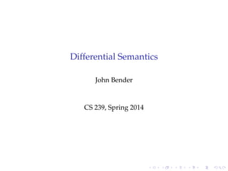Differential Semantics
John Bender
CS 239, Spring 2014
 