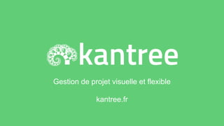 Gestion de projet visuelle et flexible
kantree.fr
 