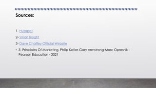 Sources:
1- Hubspot
2- Smart Insight
3- Dave Chaffey Official Website
• 3- Principles Of Marketing, Philip Kotler-Gary Armstrong-Marc Opresnik -
Pearson Education - 2021
 