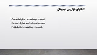 ‫دﯾﺠﯿﺘﺎل‬ ‫ﺑﺎزارﯾﺎﺑﯽ‬ ‫ﮐﺎﻧﺎﻟﻬﺎی‬
• Owned digital marketing channels
• Earned digital marketing channels
• Paid digital marketing channels
 