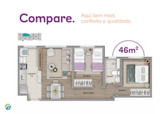 Compare. Aqui tem mais
conforto e qualidade.
46m2
 
