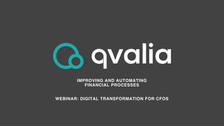 IMPROVING AND AUTOMATING
FINANCIAL PROCESSES
WEBINAR: DIGITAL TRANSFORMATION FOR CFOS
 