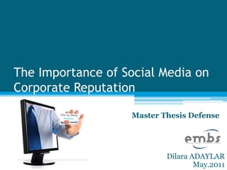 The Importance of Social Media on
Corporate Reputation

                   Master Thesis Defense




                           Dilara ADAYLAR
                                   May.2011
 