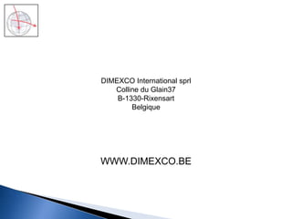 DIMEXCO International sprl
Colline du Glain37
B-1330-Rixensart
Belgique
WWW.DIMEXCO.BE
 