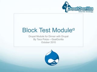 Block Test Moduleα Drupal Module for Dinner with Drupal By Taco Potze – GoalGorilla October 2010 