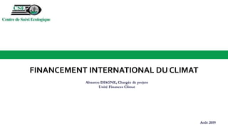 FINANCEMENT INTERNATIONAL DU CLIMAT
Août 2019
Aïssatou DIAGNE, Chargée de projets
Unité Finances Climat
 