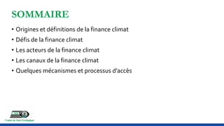 SOMMAIRE
• Origines et définitions de la finance climat
• Défis de la finance climat
• Les acteurs de la finance climat
• ...