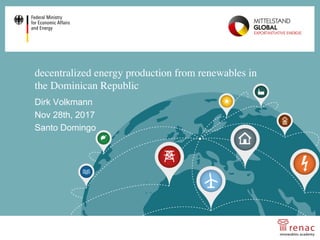 decentralized energy production from renewables in
the Dominican Republic
Dirk Volkmann
Nov 28th, 2017
Santo Domingo
 