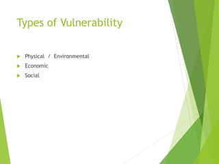 Types of Vulnerability
 Physical / Environmental
 Economic
 Social
 